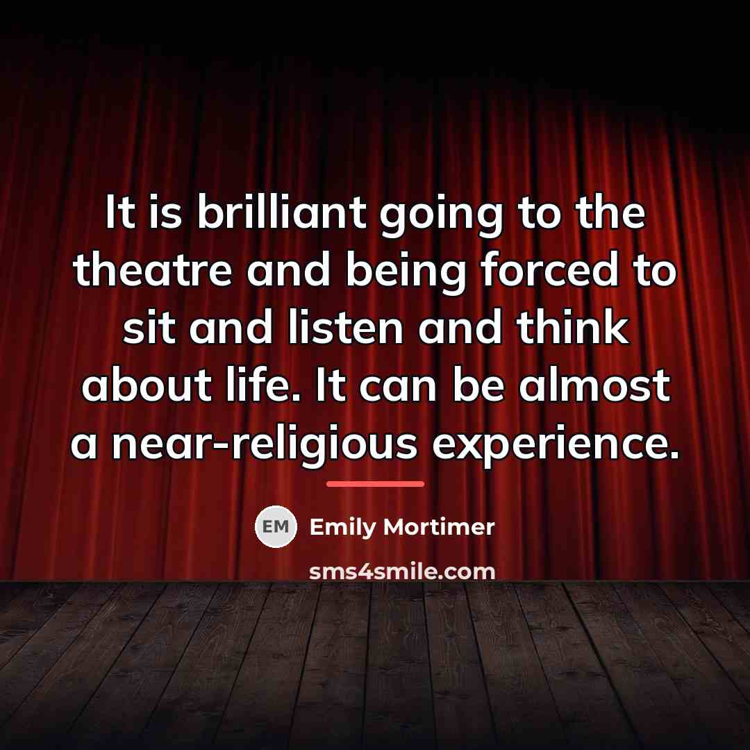 “It is brilliant going to the theatre and being forced…” quote by Emily Mortimer