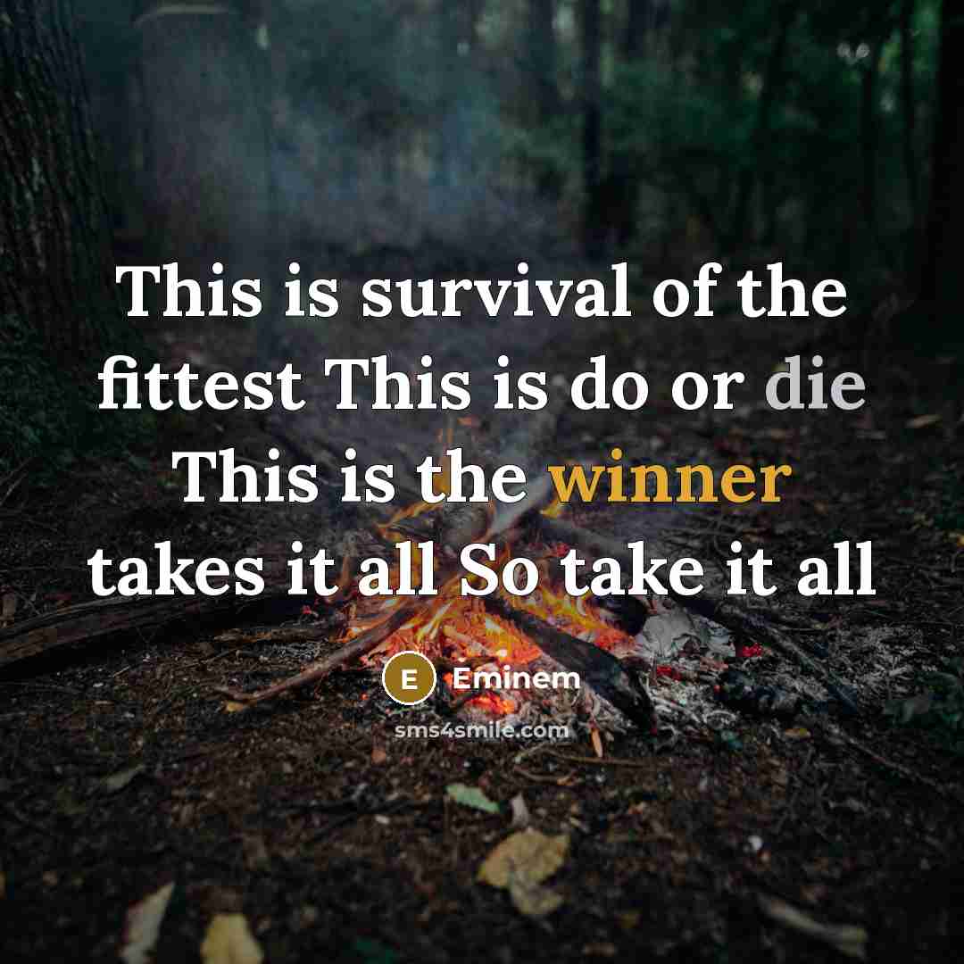 “This is survival of the fittest This is do or…” quote by Eminem