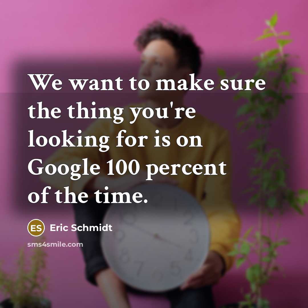 “We want to make sure the thing you're looking for…” quote by Eric Schmidt