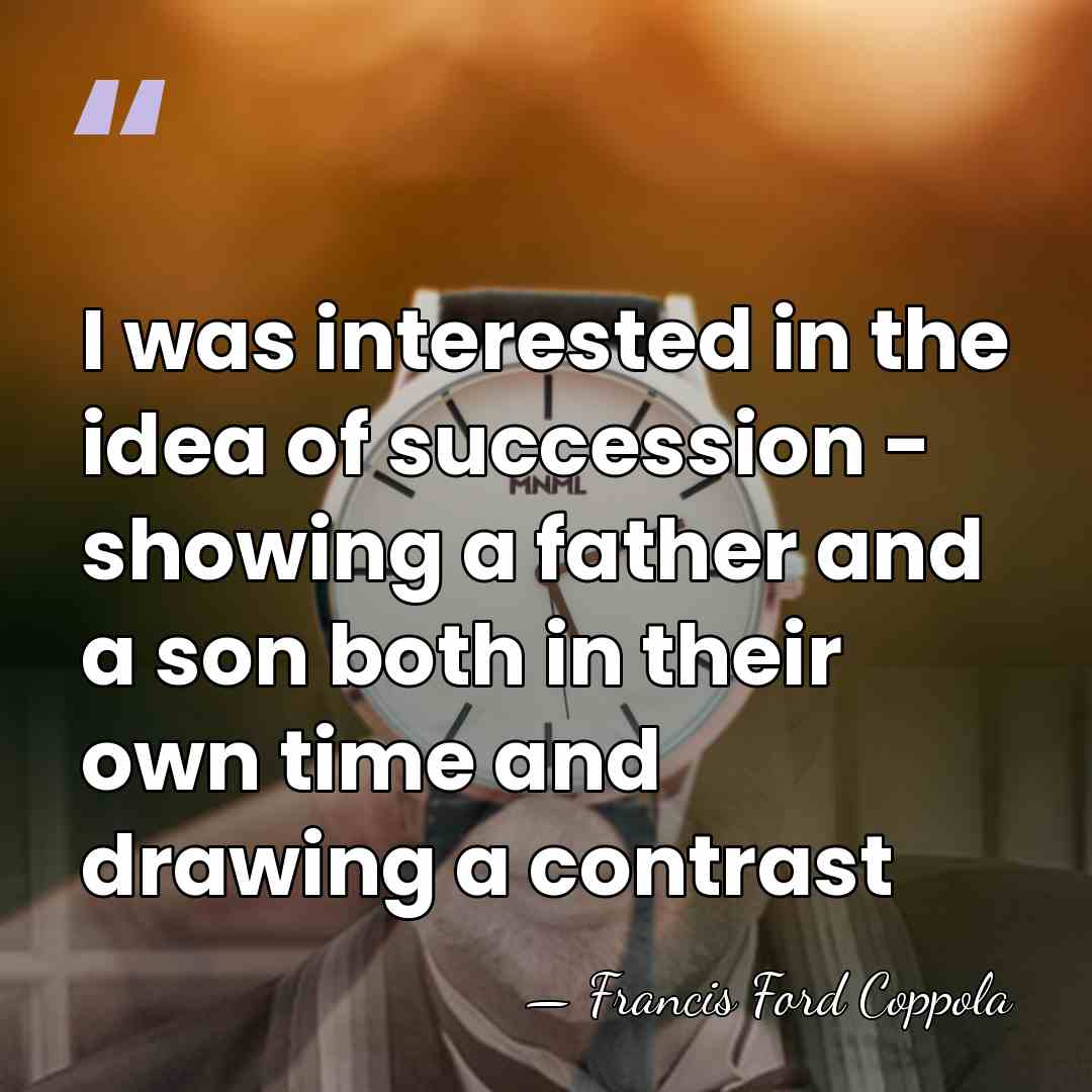 I was interested in the idea of succession - showing a father&hellip; - Francis Ford Coppola