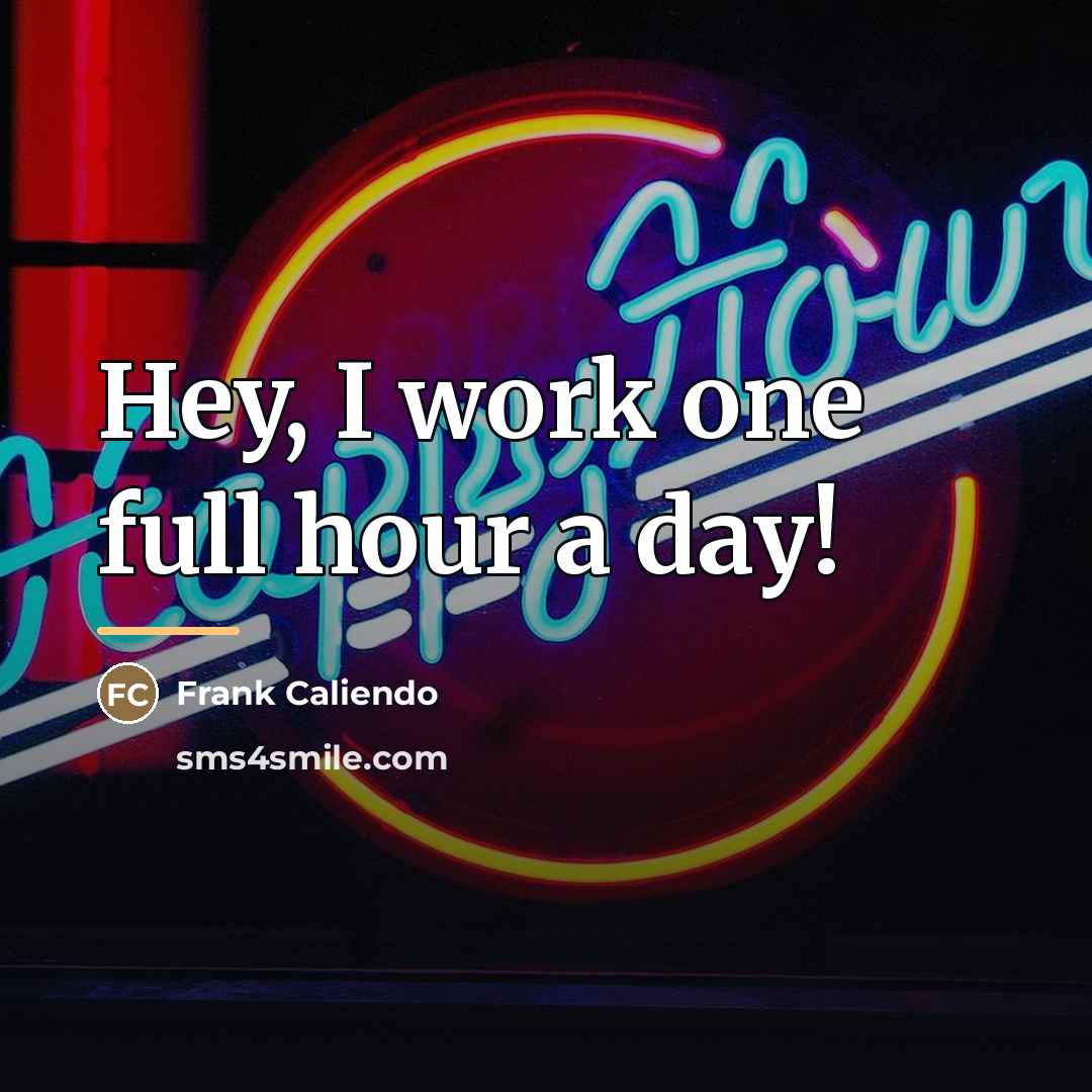 “Hey, I work one full hour a day!…” quote by Frank Caliendo