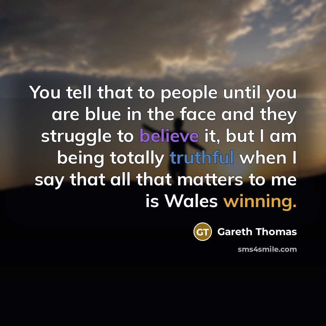 “You tell that to people until you are blue in…” quote by Gareth Thomas