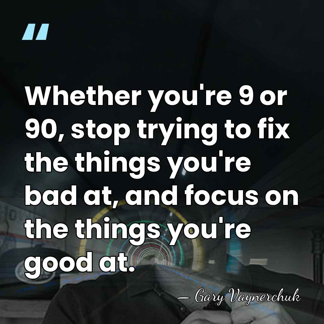 Whether you're 9 or 90, stop trying to fix the things you're&hellip; - Gary Vaynerchuk