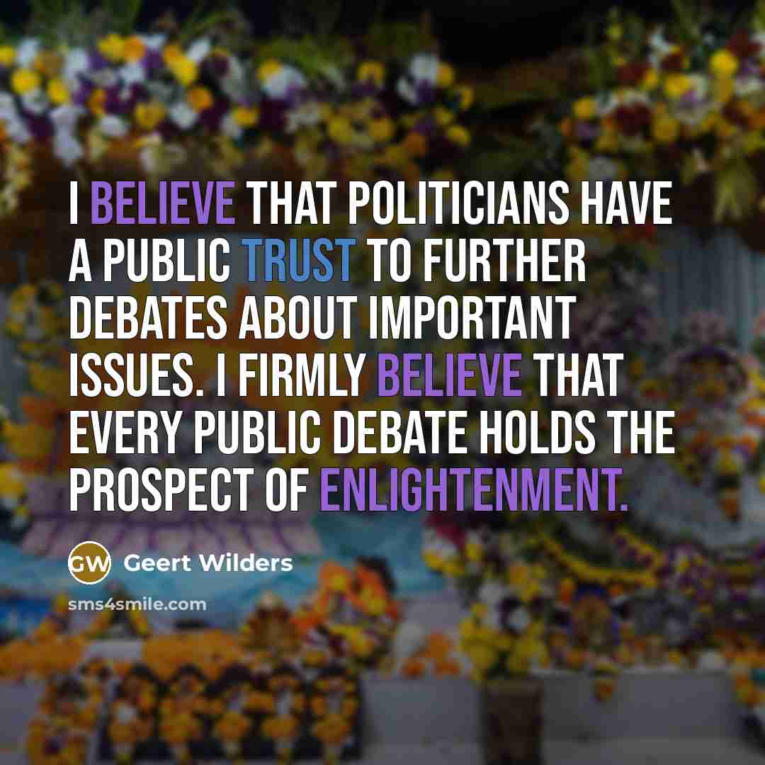 “I believe that politicians have a public trust to further…” quote by Geert Wilders