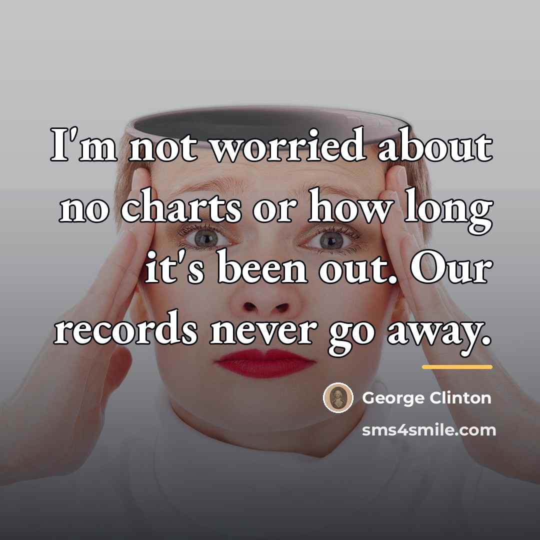 “I'm not worried about no charts or how long it's…” quote by George Clinton