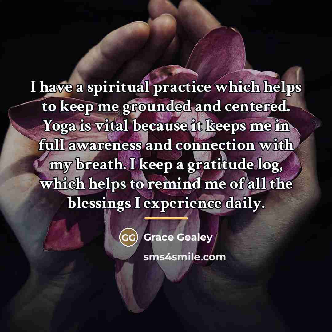 “I have a spiritual practice which helps to keep me…” quote by Grace Gealey