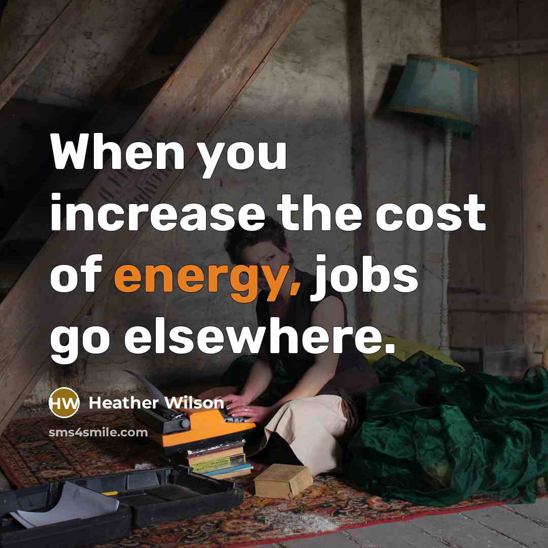 “When you increase the cost of energy, jobs go elsewhere.…” quote by Heather Wilson