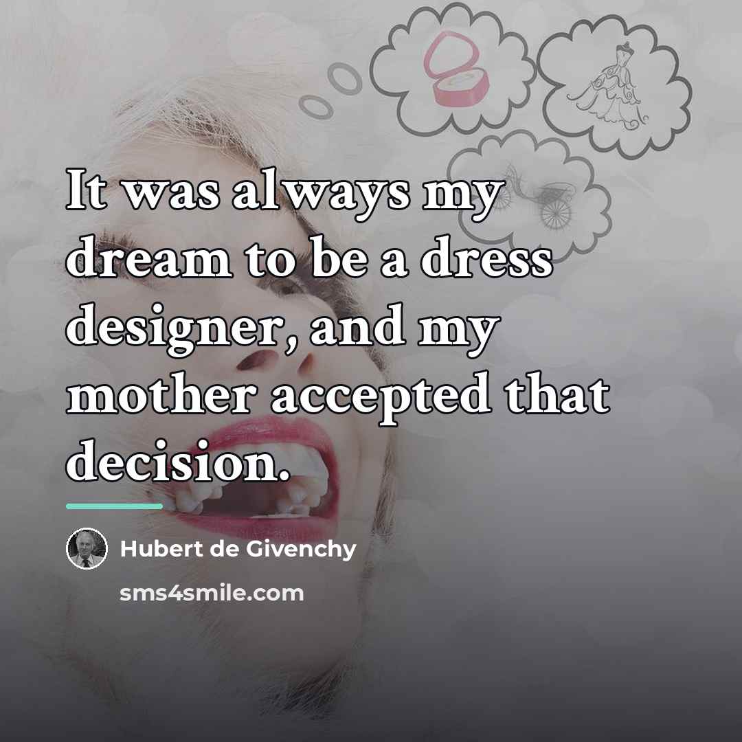 “It was always my dream to be a dress designer,…” quote by Hubert de Givenchy
