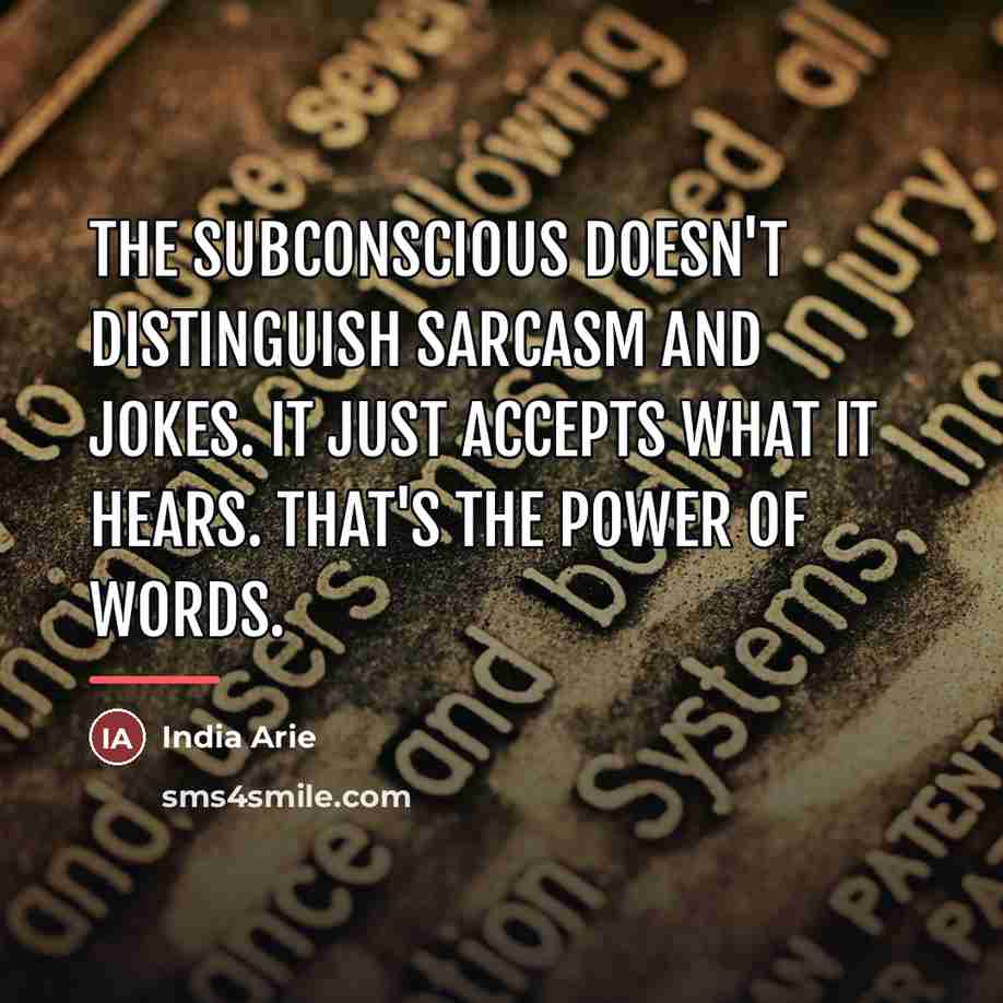 “The subconscious doesn't distinguish sarcasm and jokes. It just accepts…” quote by India Arie