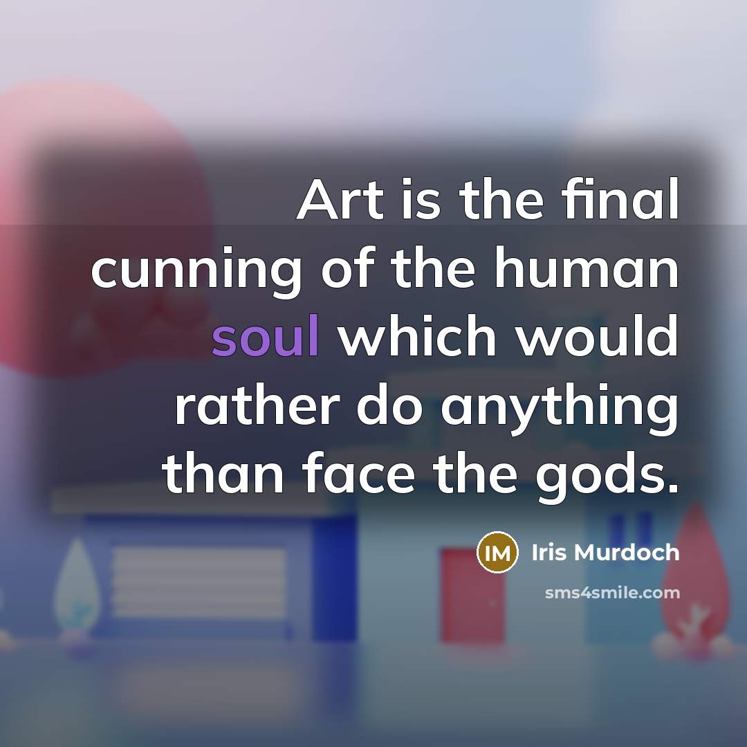 “Art is the final cunning of the human soul which…” quote by Iris Murdoch