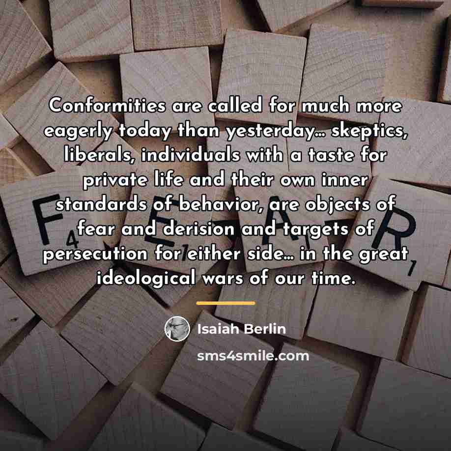 “Conformities are called for much more eagerly today than yesterday...…” quote by Isaiah Berlin