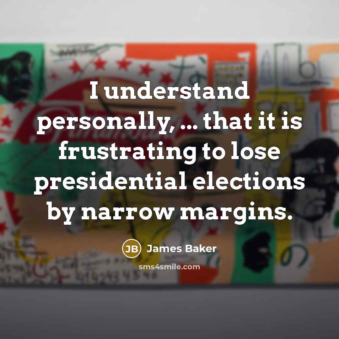 “I understand personally, ... that it is frustrating to lose…” quote by James Baker
