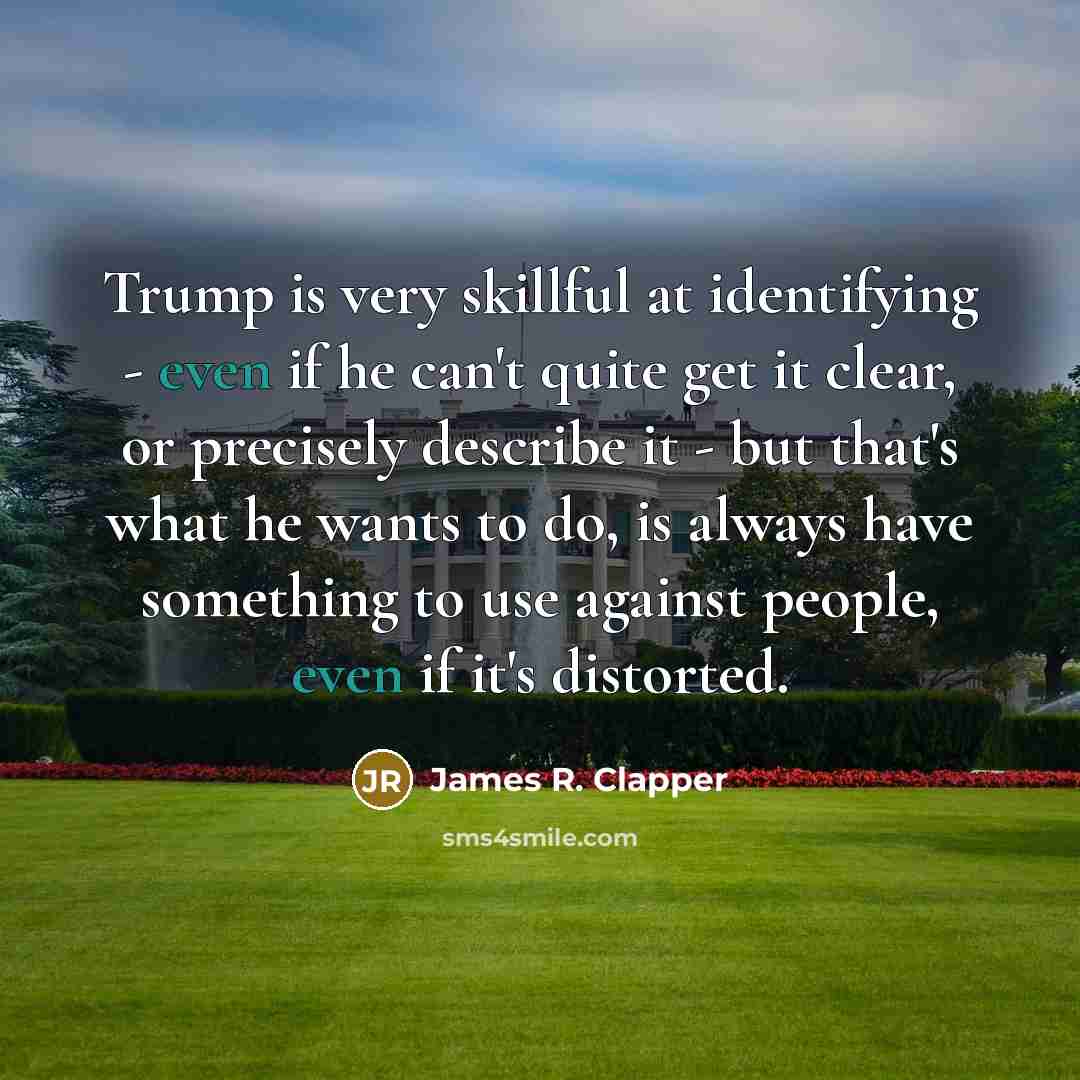 “Trump is very skillful at identifying - even if he…” quote by James R. Clapper