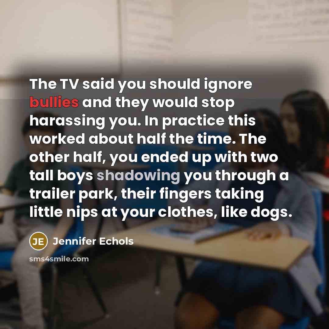 “The TV said you should ignore bullies and they would…” quote by Jennifer Echols