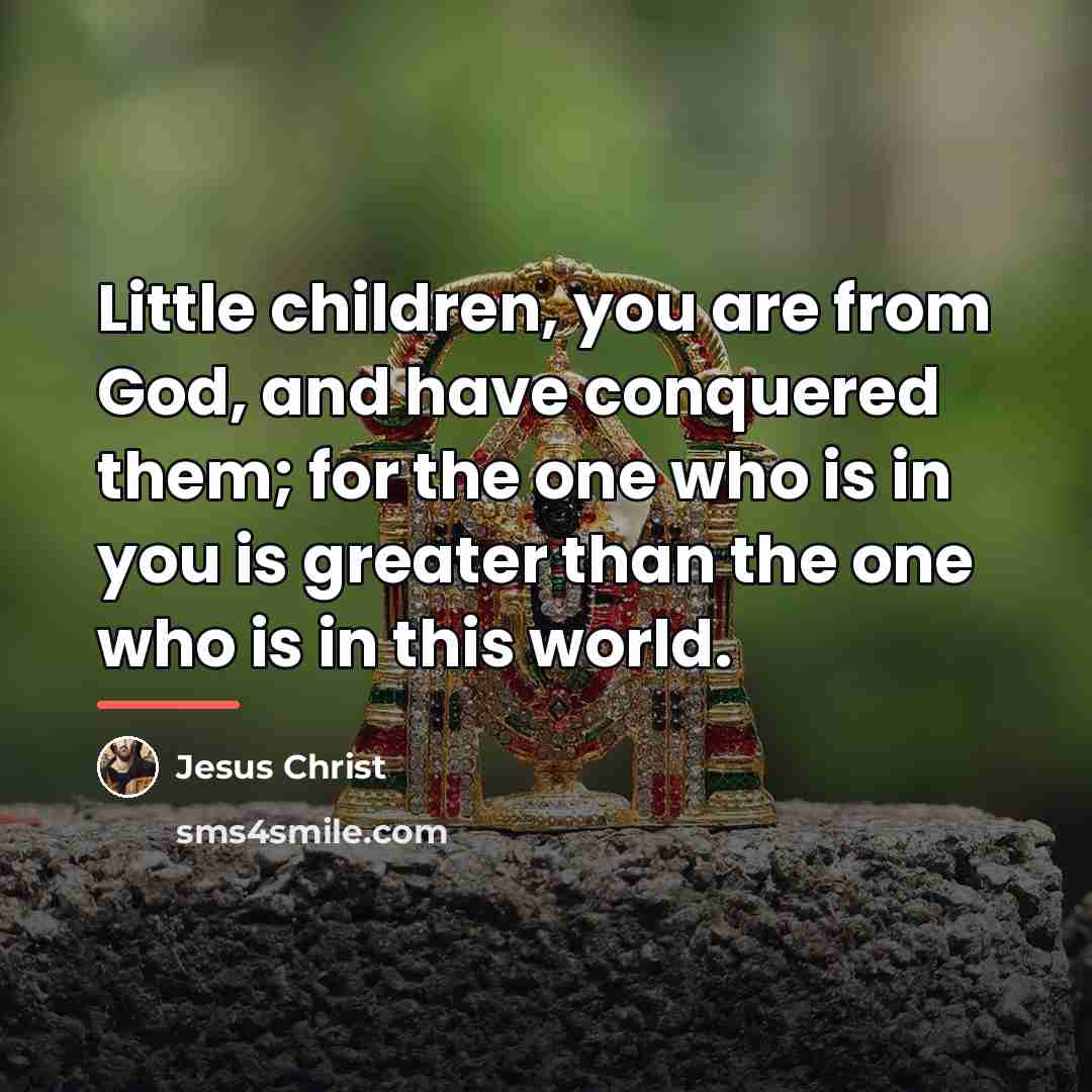 “Little children, you are from God, and have conquered them;…” quote by Jesus Christ