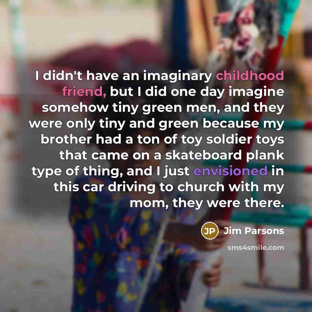 “I didn't have an imaginary childhood friend, but I did…” quote by Jim Parsons