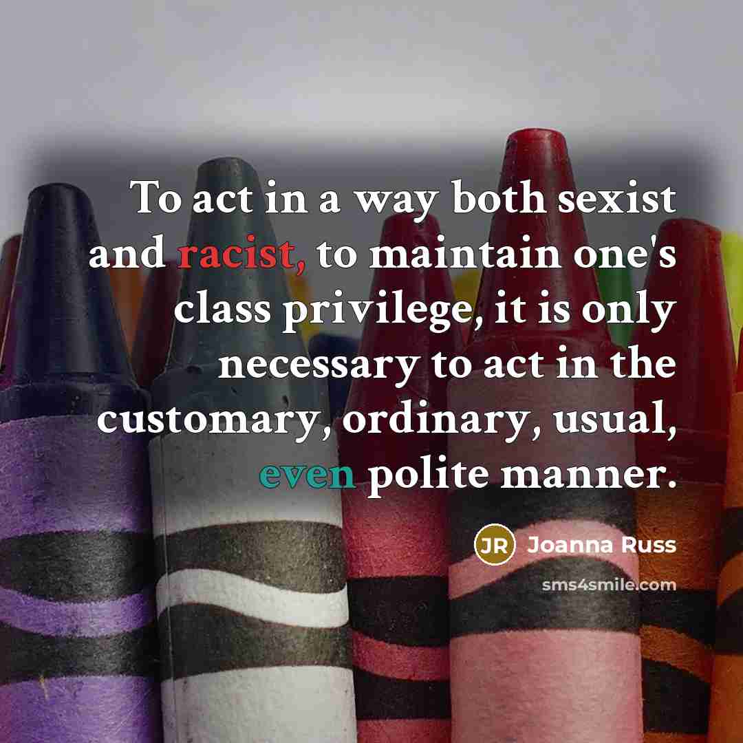 “To act in a way both sexist and racist, to…” quote by Joanna Russ