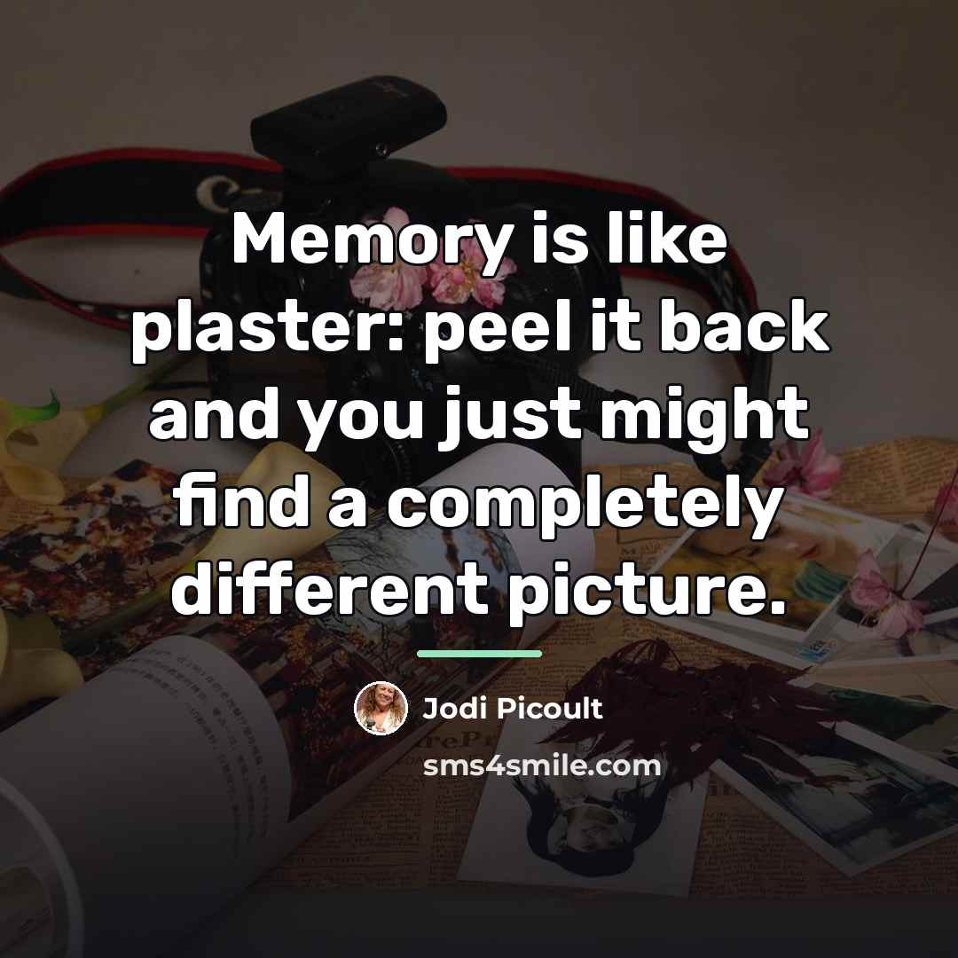 “Memory is like plaster: peel it back and you just…” quote by Jodi Picoult