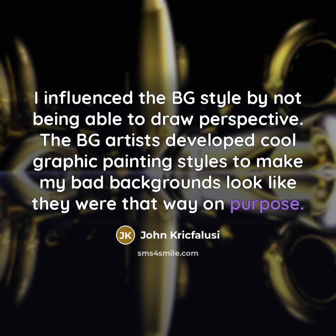 “I influenced the BG style by not being able to…” quote by John Kricfalusi