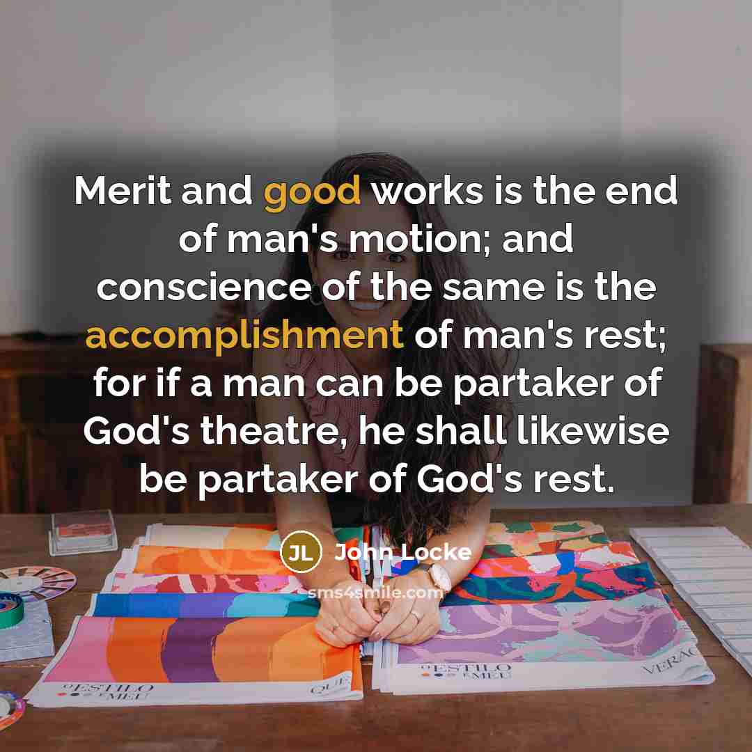 “Merit and good works is the end of man's motion;…” quote by John Locke