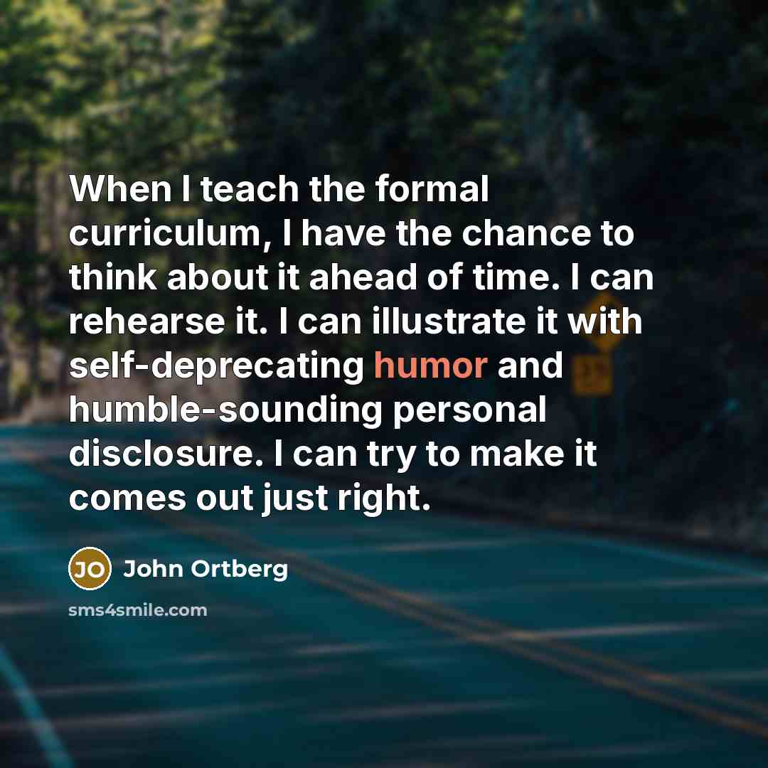 “When I teach the formal curriculum, I have the chance…” quote by John Ortberg