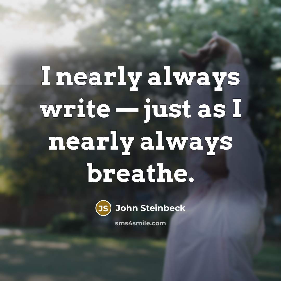 “I nearly always write — just as I nearly always…” quote by John Steinbeck
