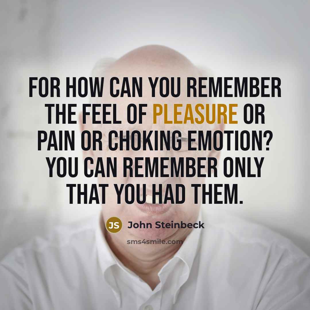 “for how can you remember the feel of pleasure or…” quote by John Steinbeck