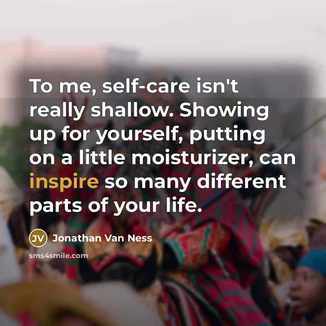 “To me, self-care isn't really shallow. Showing up for yourself,…” quote by Jonathan Van Ness
