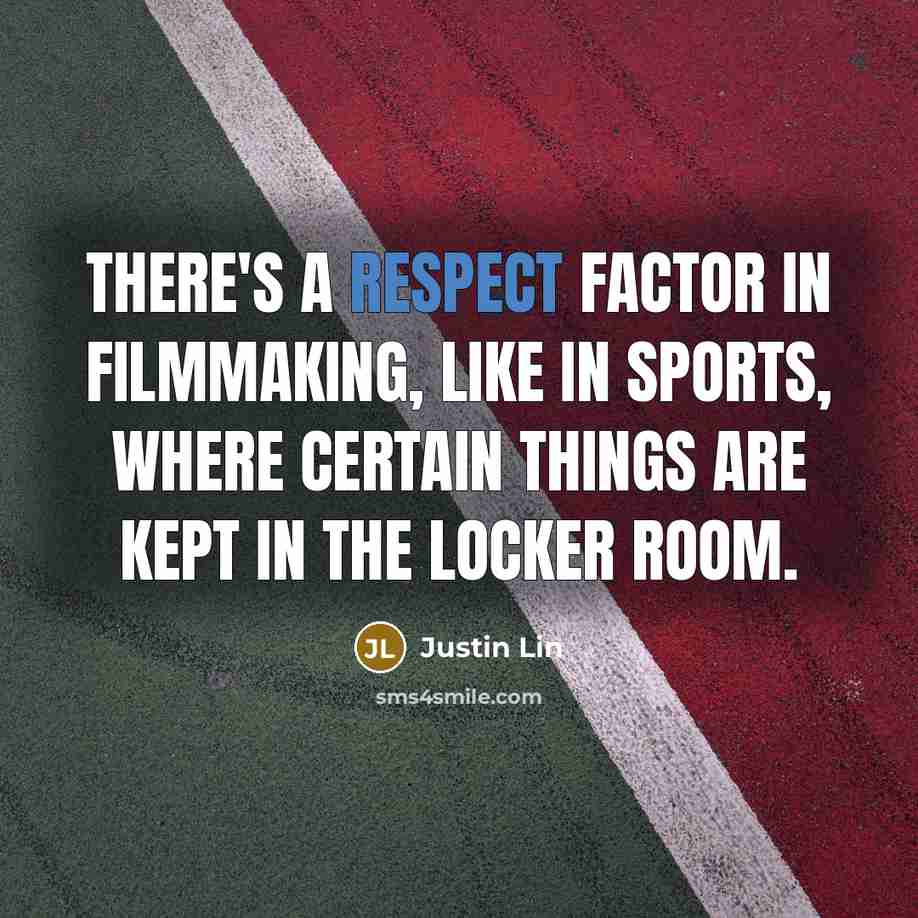 “There's a respect factor in filmmaking, like in sports, where…” quote by Justin Lin