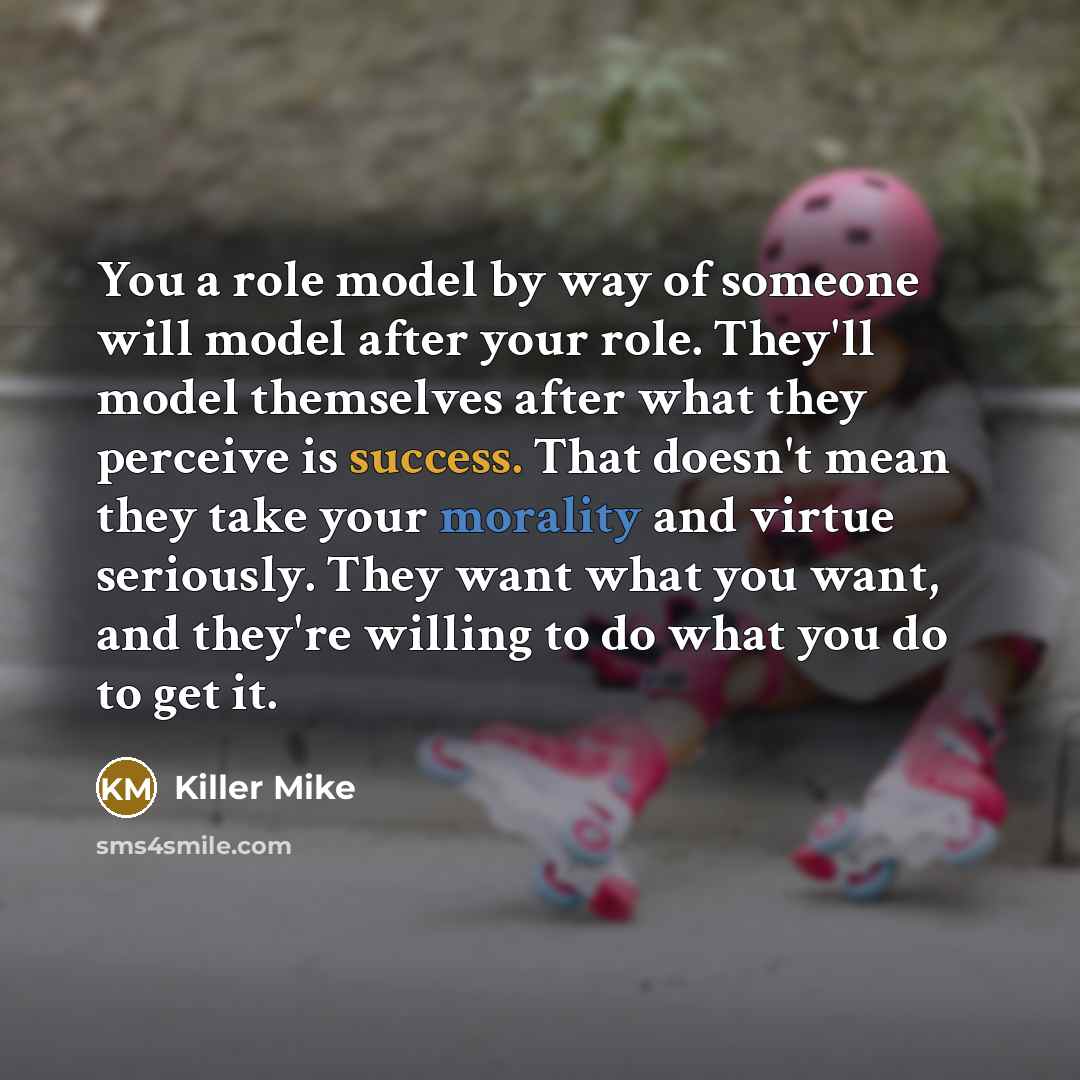 “You a role model by way of someone will model…” quote by Killer Mike