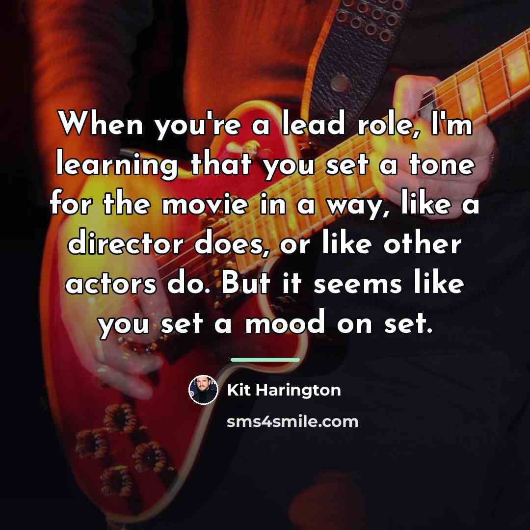 “When you're a lead role, I'm learning that you set…” quote by Kit Harington