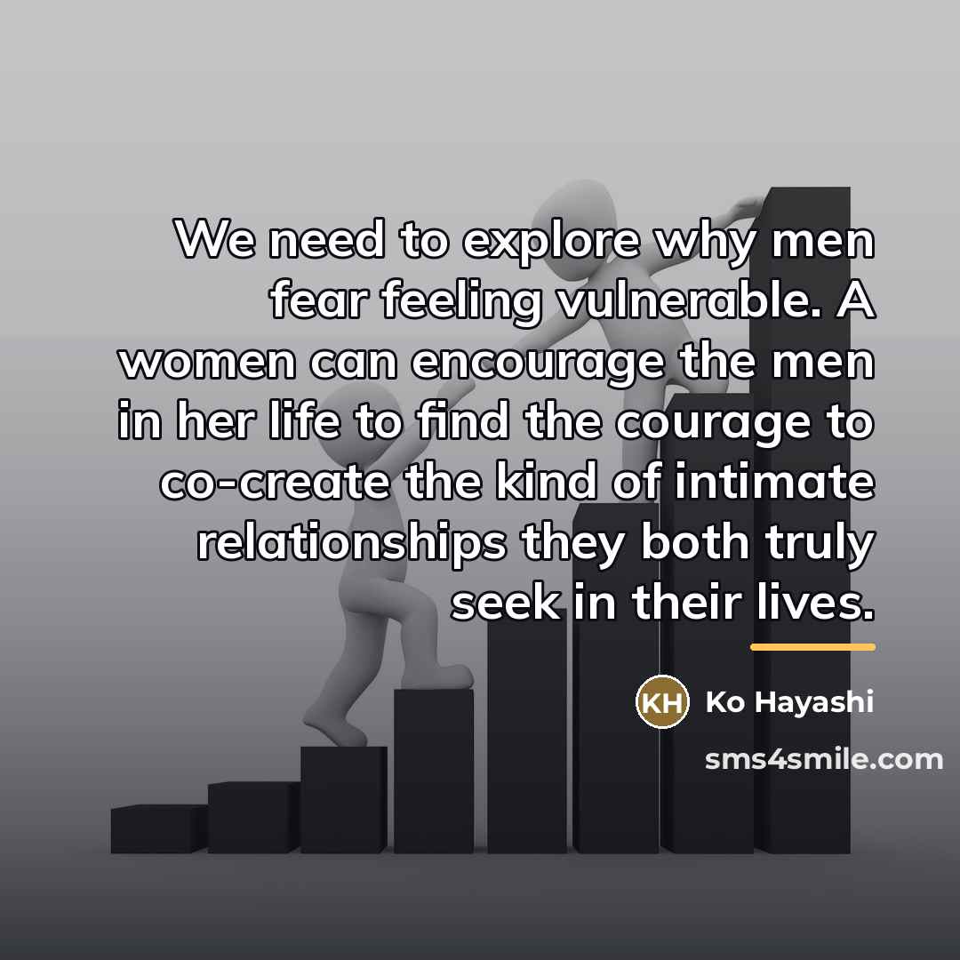 “We need to explore why men fear feeling vulnerable. A…” quote by Ko Hayashi