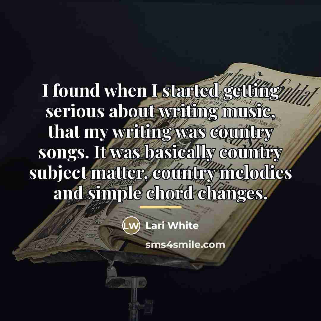 “I found when I started getting serious about writing music,…” quote by Lari White