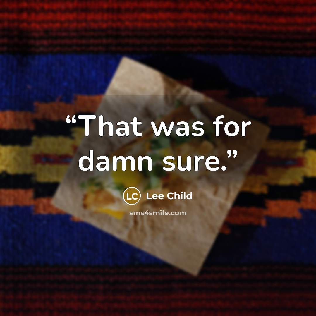 “That was for damn sure.” quote by Lee Child