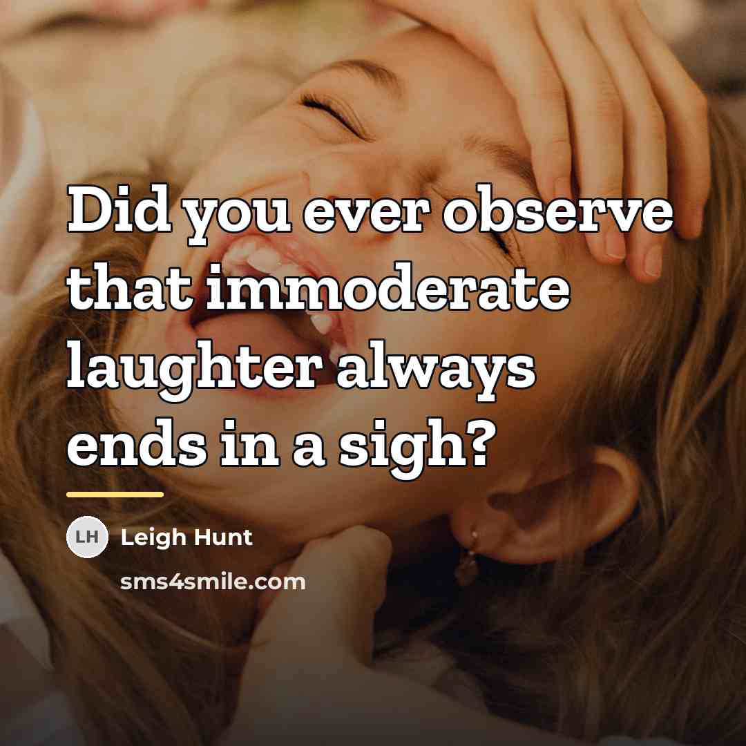 “Did you ever observe that immoderate laughter always ends in…” quote by Leigh Hunt