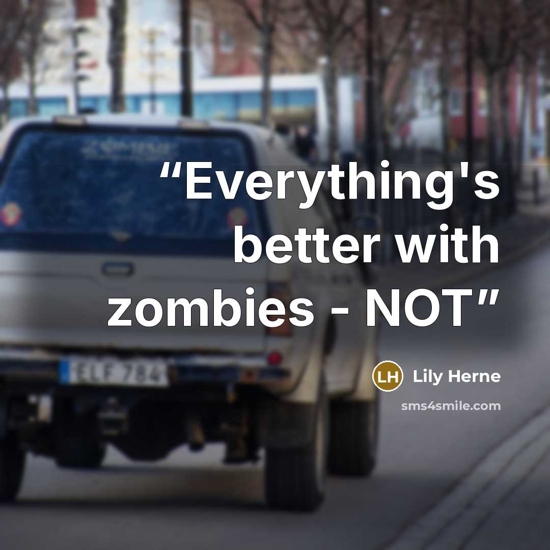 “Everything's better with zombies - NOT” quote by Lily Herne