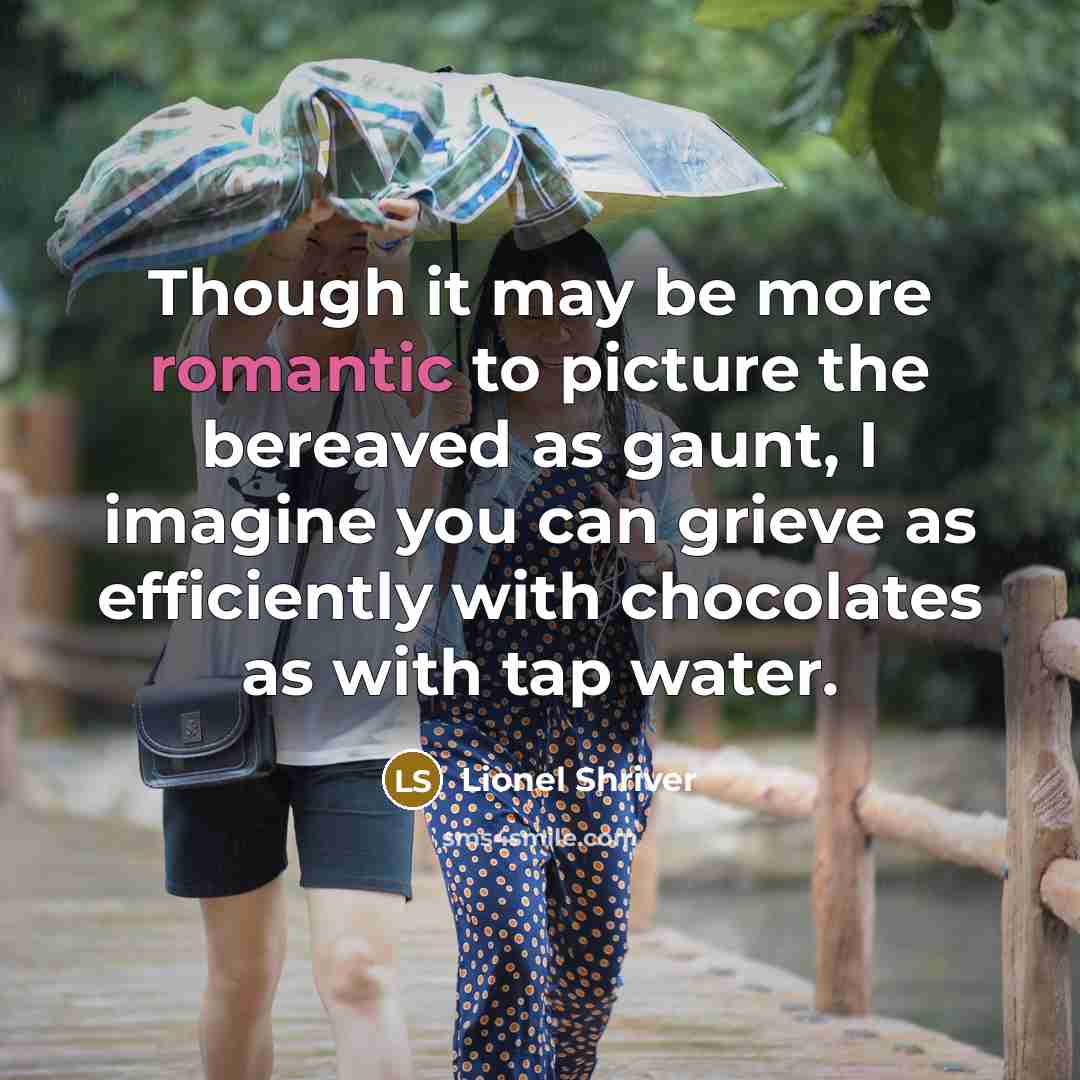 “Though it may be more romantic to picture the bereaved…” quote by Lionel Shriver