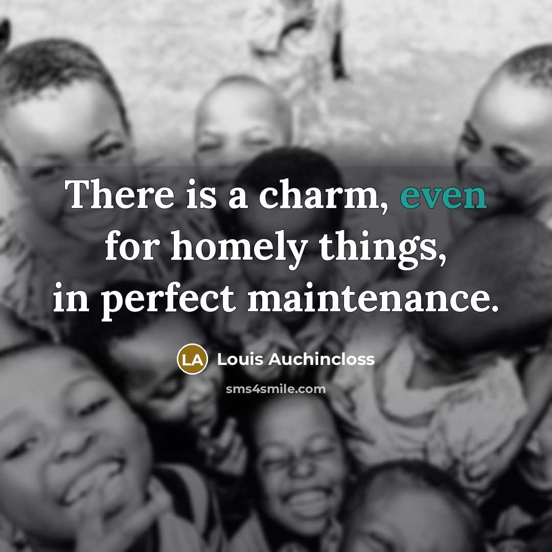“There is a charm, even for homely things, in perfect…” quote by Louis Auchincloss