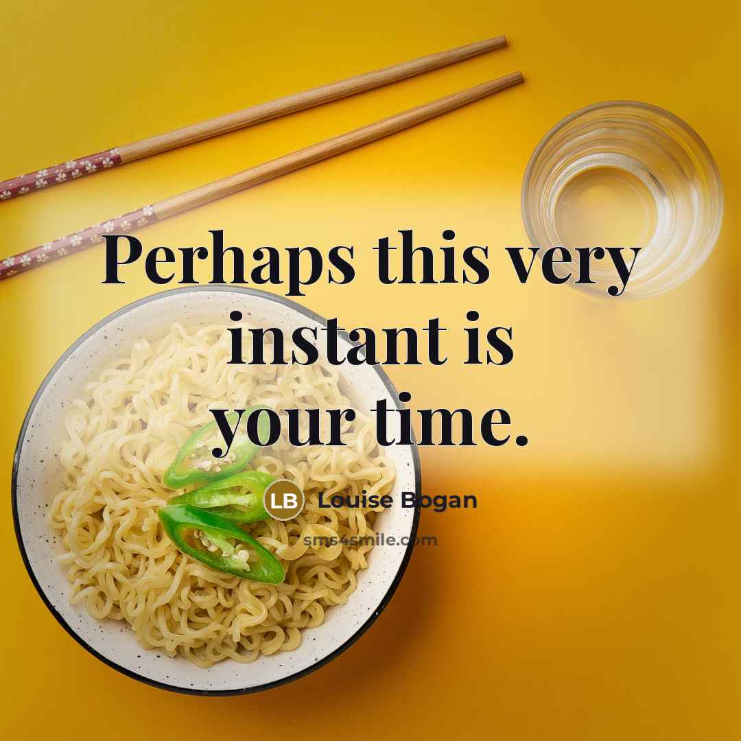 “Perhaps this very instant is your time.…” quote by Louise Bogan