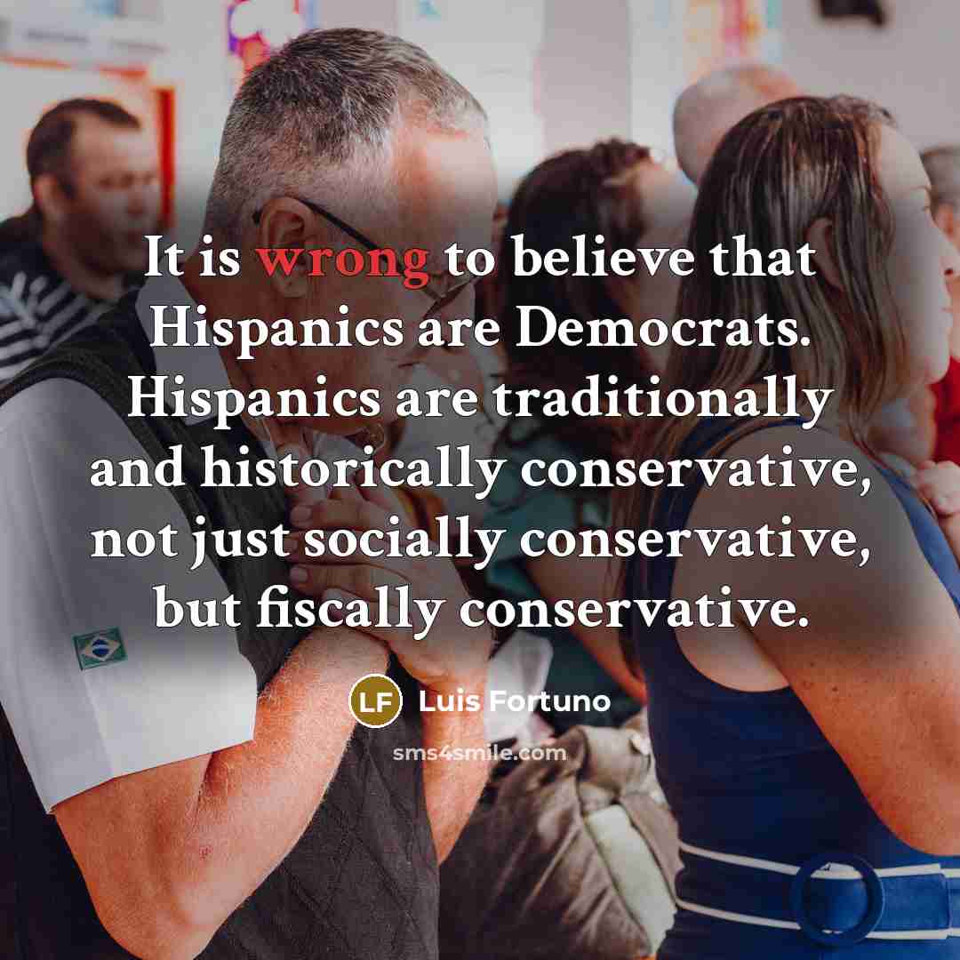 “It is wrong to believe that Hispanics are Democrats. Hispanics…” quote by Luis Fortuno