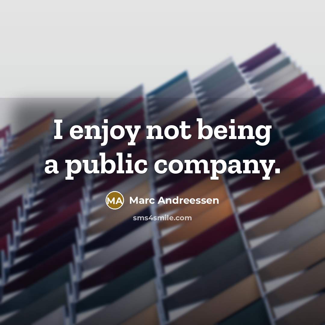 “I enjoy not being a public company.…” quote by Marc Andreessen