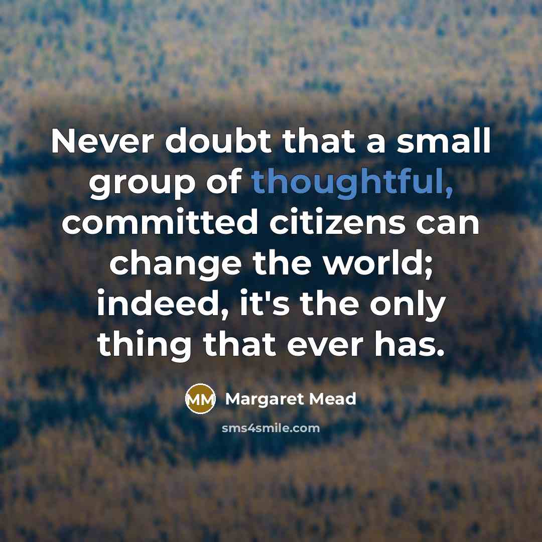 “Never doubt that a small group of thoughtful, committed citizens…” quote by Margaret Mead