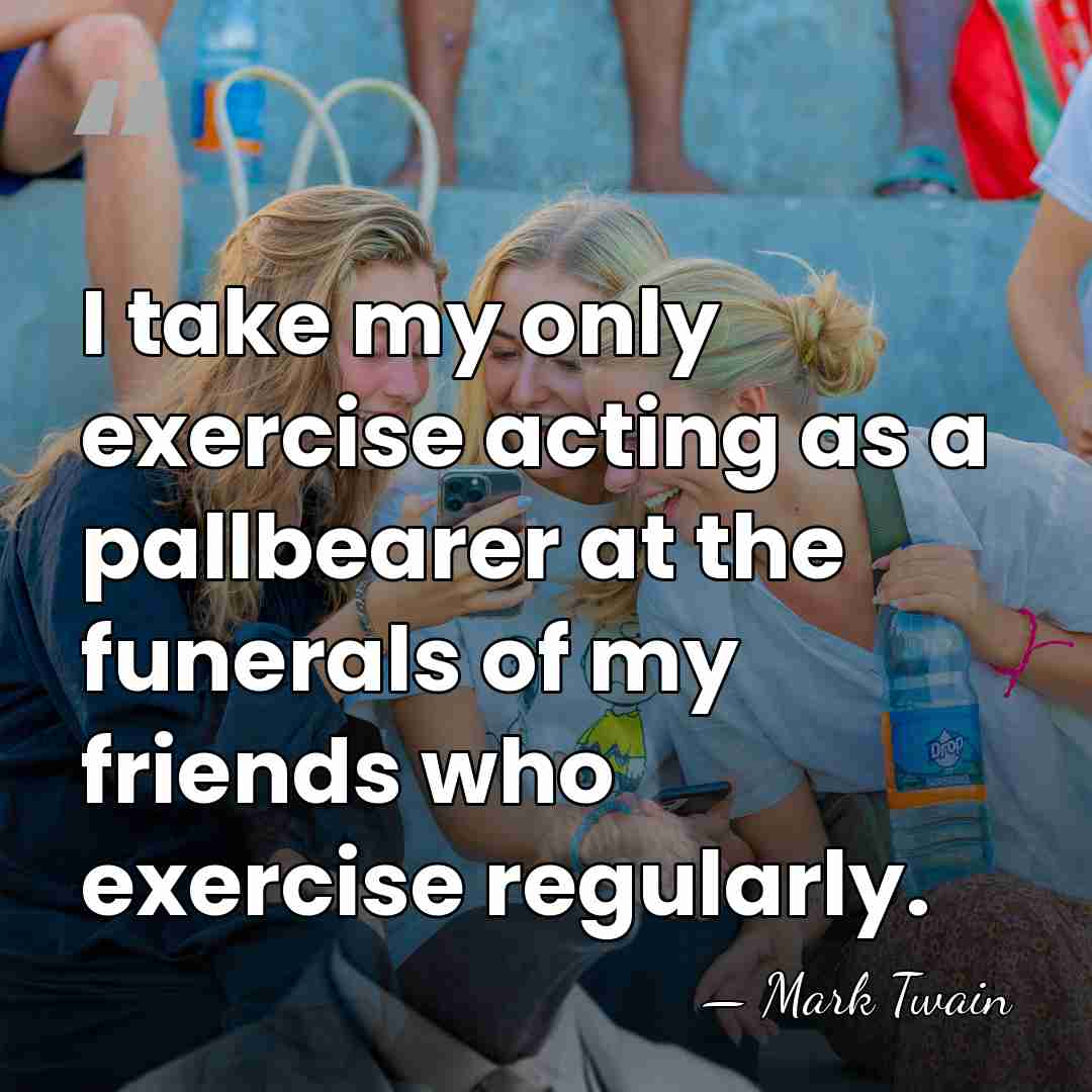 I take my only exercise acting as a pallbearer at the funerals&hellip; - Mark Twain