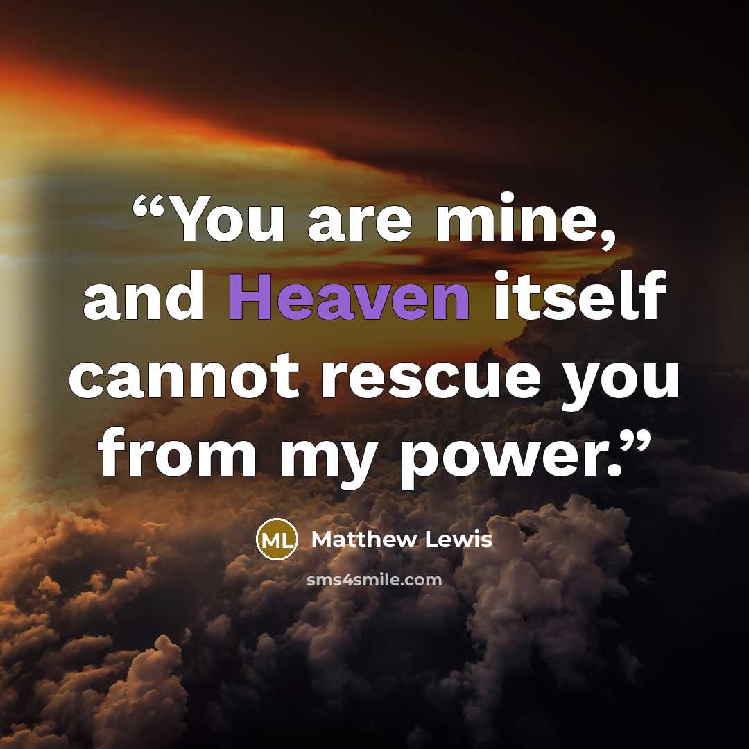 “You are mine, and Heaven itself cannot rescue you from my power.” quote by Matthew Lewis