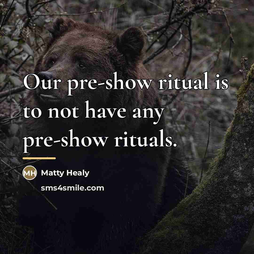 “Our pre-show ritual is to not have any pre-show rituals.…” quote by Matty Healy
