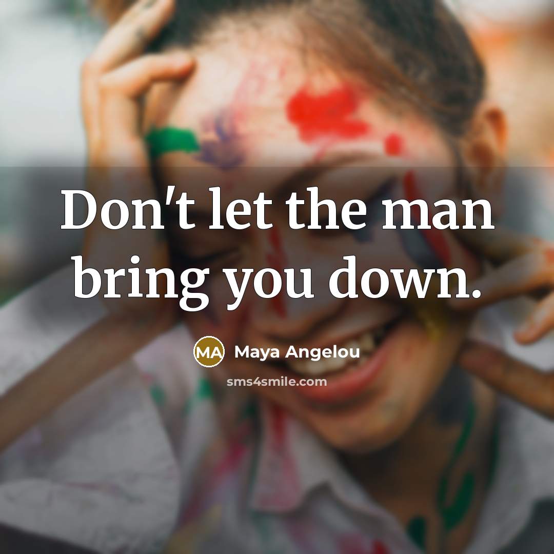 “Don't let the man bring you down.…” quote by Maya Angelou