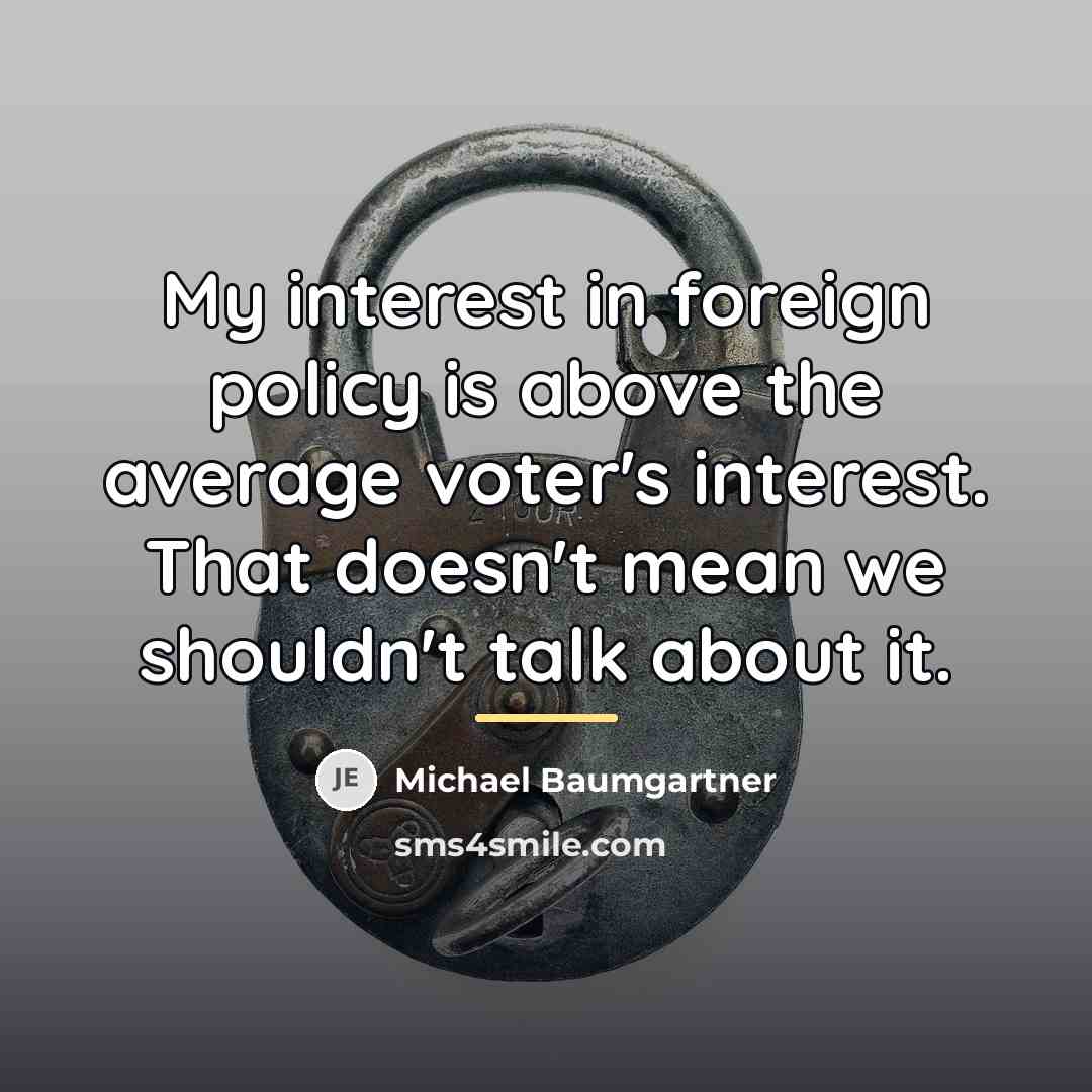“My interest in foreign policy is above the average voter's…” quote by Michael Baumgartner