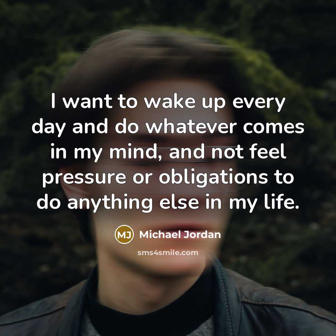 “I want to wake up every day and do whatever…” quote by Michael Jordan