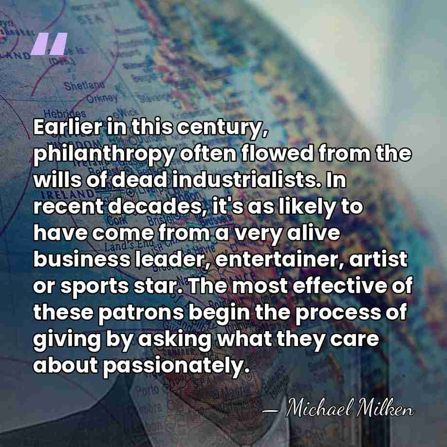 Earlier in this century, philanthropy often flowed from the wills of dead&hellip; - Michael Milken