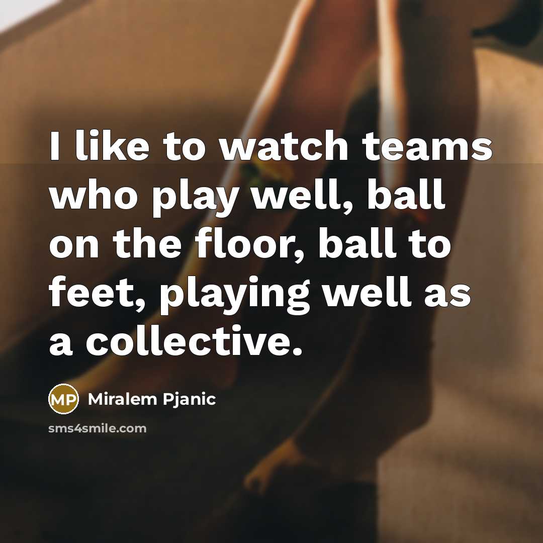 “I like to watch teams who play well, ball on…” quote by Miralem Pjanic